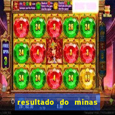 resultado do minas cap hoje